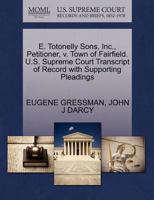 E. Totonelly Sons, Inc., Petitioner, v. Town of Fairfield. U.S. Supreme Court Transcript of Record with Supporting Pleadings 1270490281 Book Cover