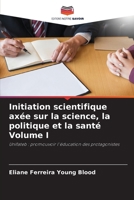 Initiation scientifique axée sur la science, la politique et la santé Volume I 6206857573 Book Cover