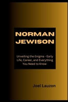 NORMAN JEWISON: Unveiling the Enigma - Early Life, Career, and Everything You Need to Know B0CT64L4JN Book Cover