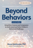 Beyond Behaviors, Second Edition: Using Brain Science and Compassion to Understand and Solve Children's Behavioral Challenges 1683739000 Book Cover
