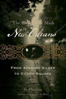 The World That Made New Orleans: From Spanish Silver to Congo Square 1556529589 Book Cover