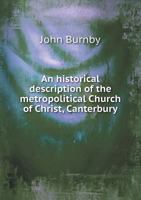 An Historical Description of the Metropolitical Church of Christ, Canterbury 1104612844 Book Cover