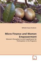 Micro Finance and Women Empowerment: Women's Perception to and Impediments for Participation in the Programs 3639345185 Book Cover
