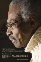 Go to School, You're a Little Black Boy: The Honourable Lincoln M. Alexander: A Memoir 155488733X Book Cover