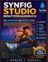 SYNFIG STUDIO BENUTZERHANDBUCH FÜR ANFÄNGER UND PROFIS 2026: Eine praktische Schritt-für-Schritt-Anleitung zur Erstellung professioneller ... Motion Graphics und zum pr (German Edition) B0H9ZLY1Y9 Book Cover