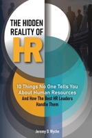 The Hidden Reality of HR: 10 Things No One Tells You About Human Resources — And How the Best HR Leaders Handle Them B0H12PD7LB Book Cover