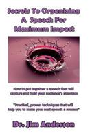 Secrets To Organizing A Speech For Maximum Impact: How To Put together A Speech That Will Capture And Hold Your Audience's Attention 1517613132 Book Cover