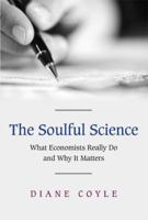 The Soulful Science: What Economists Really Do and Why It Matters 0691136238 Book Cover