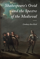 Shakespeare's Ovid and the Spectre of the Medieval 1843845180 Book Cover