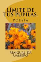 Límite de tus pupilas: Poesía 1517102693 Book Cover