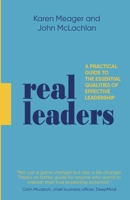 Real Leaders: A Practical Guide to the Essential Qualities of Effective Leadership 1912300885 Book Cover