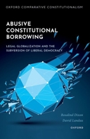 Abusive Constitutional Borrowing: Legal globalization and the subversion of liberal democracy (Oxford Comparative Constitutionalism) 0198938926 Book Cover