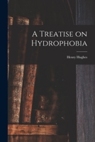 A Treatise on Hydrophobia [microform] 1013881982 Book Cover