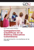 Competencias Científicas en la Política Educativa Colombiana: Una aproximación a la enseñanza de las Ciencias. 3659091529 Book Cover