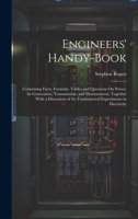Engineers' Handy-Book: Containing Facts, Formulæ, Tables and Questions On Power, Its Generation, Transmission, and Measurement, Together With a Discussion of the Fundamental Experiments in Electricity 1020401257 Book Cover