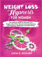 Weight Loss Hypnosis for Women: The Ultimate Guide to Naturally Lose Weight, Stay Fit for Life and Look Amazing Now with Hypnosis, Meditation and Affirmations 1801127735 Book Cover