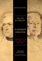 The Life & Times of Alexander Hamilton: Two Apples that Fell from the Same Tree 1039125581 Book Cover