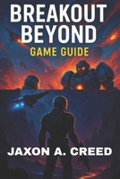 BREAKOUT BEYOND GAME GUIDE: The Ultimate Companion For Overcoming Challenges And Earning Trophies B0F2Z3DZDS Book Cover