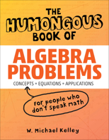 The Humongous Book of Algebra Problems: Translated for People Who Don't Speak Math 1592577229 Book Cover