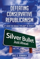 Defeating Conservative Republicanism: If God Is Dead Trump Is Right B0842L9JDB Book Cover