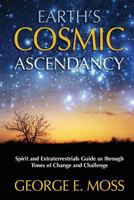 Earth's Cosmic Ascendancy: Spirit and Extraterrestrials Guide Us Through Times of Change 1910121282 Book Cover