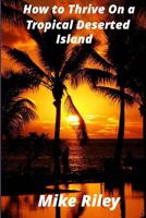 How to Thrive on a Tropical Deserted Island 0982824742 Book Cover