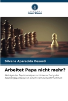 Arbeitet Papa nicht mehr?: Beiträge der Psychoanalyse zur Untersuchung des Nachfolgeprozesses in einem Familienunternehmen 6206216152 Book Cover