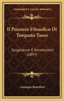 Il Pensiero Filosofico Di Torquato Tasso: Spigolature E Annotazioni (1897) 1289392404 Book Cover