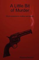 A Little Bit of Murder: Short Mysteries to Confuse and Amuse 0615191320 Book Cover