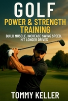 Golf Power & Strength Training: Build Muscle, Increase Swing Speed, Hit Longer Drives B0FVDNL9X6 Book Cover