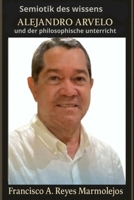 Semiotik des wissens: Alejandro Arvelo und der philosophische unterricht. B0FVYMRLQS Book Cover