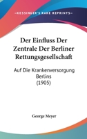 Der Einfluss Der Zentrale Der Berliner Rettungsgesellschaft: Auf Die Krankenversorgung Berlins (1905) 116737956X Book Cover