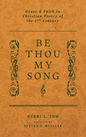 Be Thou My Song: Grace and Faith in Christian Poetry in the Seventeenth Century 1956658890 Book Cover