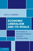 Economic Liberalism and Its Rivals: The Formation of International Institutions among the Post-Soviet States 0521156254 Book Cover