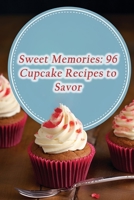 Sweet Memories: 96 Cupcake Recipes to Savor B0CFX4N3MK Book Cover