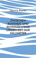 Zwischen Buntheit und Schwarzweiß liegen oft nur Millimeter: Kritische Kommentare zum Zeitgeist der Gegenwart (German Edition) 3695126450 Book Cover