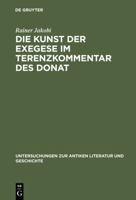 Die Kunst Der Exegese Im Terenzkommentar Des Donat (Untersuchungen Zur Antiken Literatur Und Geschichte) 3110144581 Book Cover