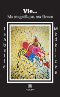 Vie...: Ma magnifique, ma f�roce B09HBFZH6D Book Cover