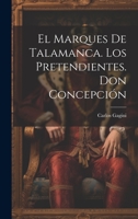 El Marques De Talamanca. Los Pretendientes. Don Concepción 1020667931 Book Cover