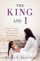 The King and I: Steps for Living in Today's World Through Intimacy with the Lord 0998911496 Book Cover
