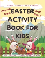 Easter Activity Book For Kids - 6-10 Years: Over 80 pages - for 6-10 years - Easter Activities, Puzzles, Crafts, Color, Cut & Make, Mazes, Maths, Tracing and more. B09T67V4K9 Book Cover