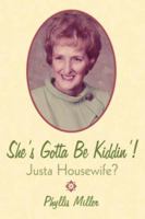 She'S Gotta Be Kiddin!: Justa Housewife? 1425964206 Book Cover