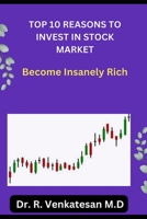 Top 10 Reasons To Invest In Stock Market: Become Insanely Rich B0FP4GNCB3 Book Cover