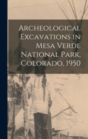 Archeological Excavations in Mesa Verde National Park, Colorado, 1950 1014880548 Book Cover