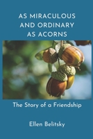 As Miraculous and Ordinary As Acorns: The Story of a Friendship 0578295598 Book Cover