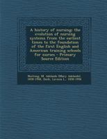 A history of nursing;: The evolution of nursing systems from the earliest times to the foundation of the first English and American training schools for nurses, 1016610661 Book Cover