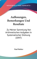Auflosungen, Bemerkungen Und Resultate: Zu Meiner Sammlung Von Arithmetischen Aufgaben In Systematischer Ordnung (1847) 1120446562 Book Cover
