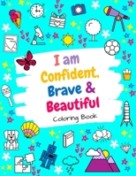 I Am Confident, Brave & Beautiful: A Coloring Book For Girls and Boys With Positive Affirmations - Inspirational Coloring Book B08MSMP5L9 Book Cover