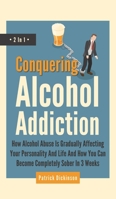 Conquering Alcohol Addiction 2 In 1 : How Alcohol Abuse Is Gradually Affecting Your Personality and Life and How You Can Become Completely Sober in 3 Weeks 164696280X Book Cover