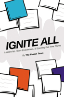 Ignite All: Leadership, Team Enablement, & Sparking That Inner Flame 1637426143 Book Cover